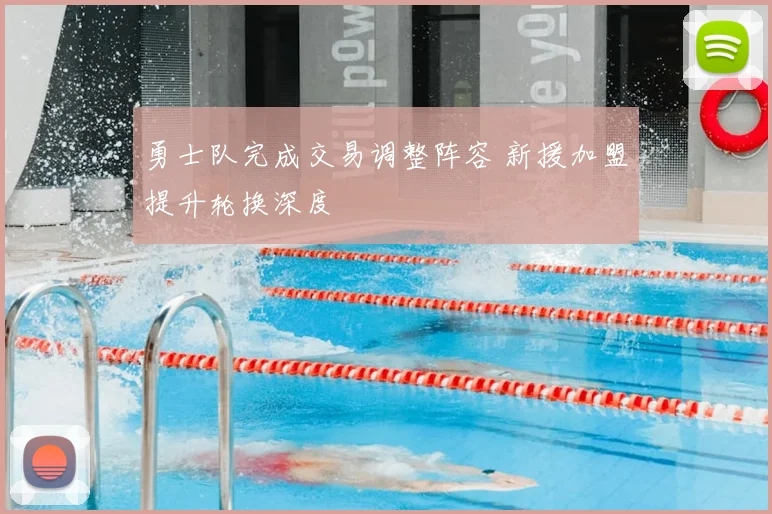 勇士队完成交易调整阵容 新援加盟提升轮换深度