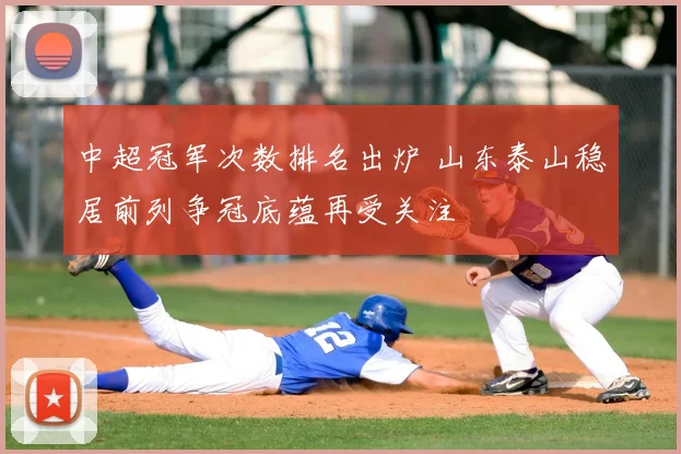 中超冠军次数排名出炉 山东泰山稳居前列争冠底蕴再受关注