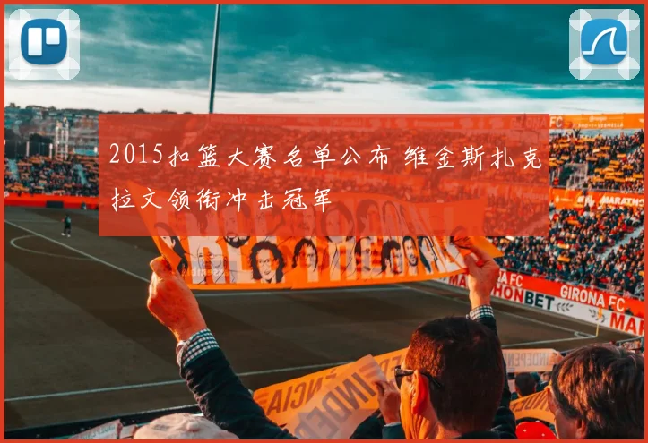 2015扣篮大赛名单公布 维金斯扎克拉文领衔冲击冠军