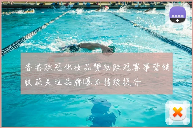 香港欧冠化妆品赞助欧冠赛事营销收获关注品牌曝光持续提升