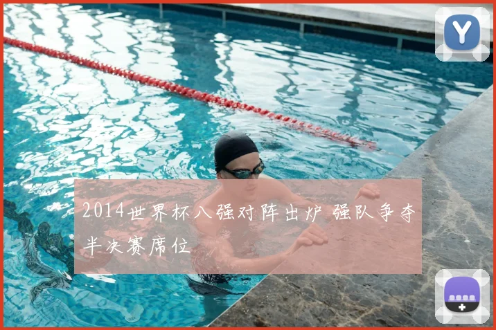 2014世界杯八强对阵出炉 强队争夺半决赛席位